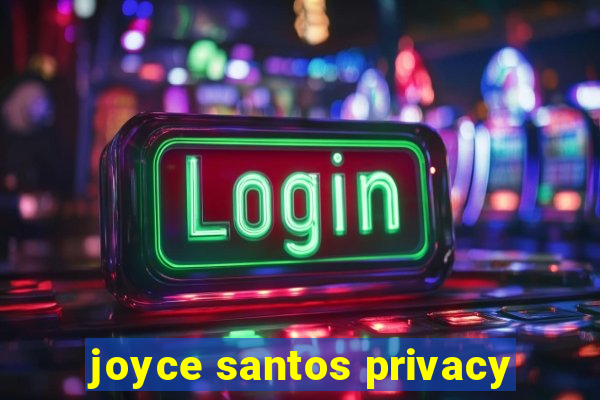 joyce santos privacy